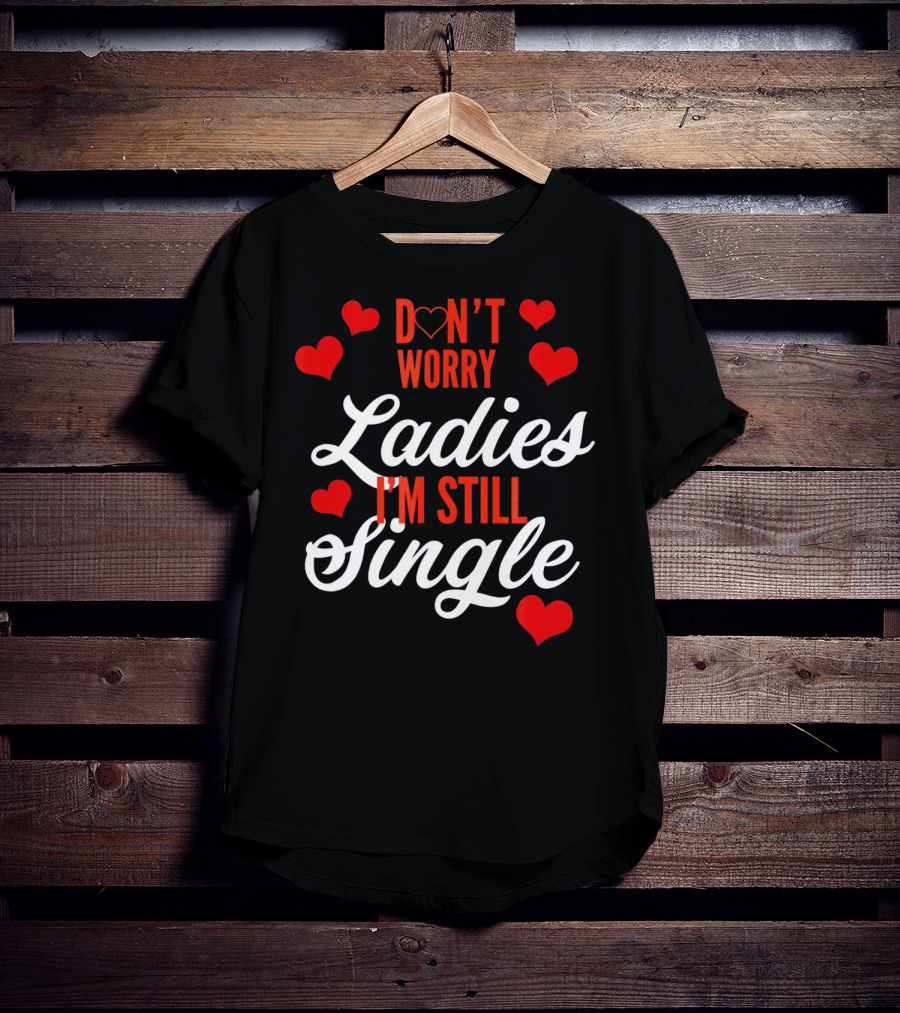 Ladies I'm Still Single Don't Worry Valent Hearts T-Shirt