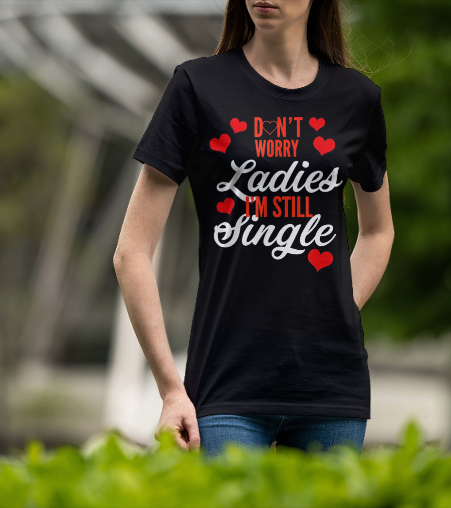 Ladies I'm Still Single Don't Worry Valent Hearts T-Shirt