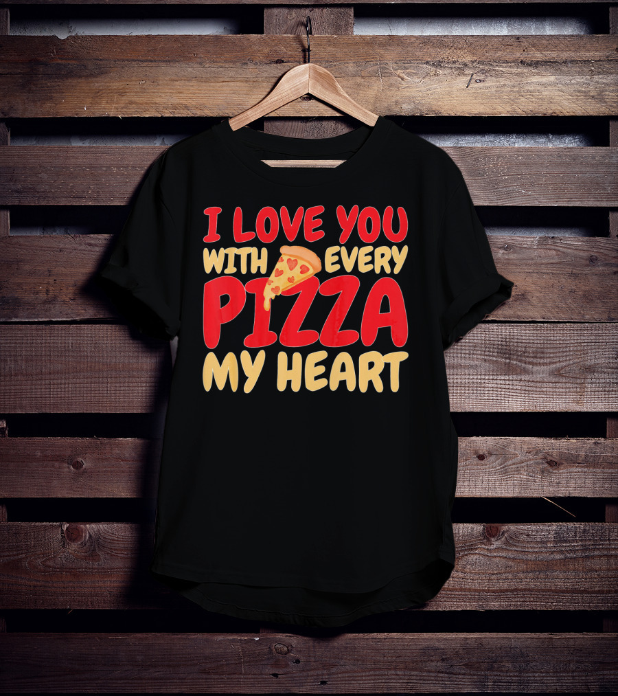 I Love You With Every Pizza My Heart T-Shirt
