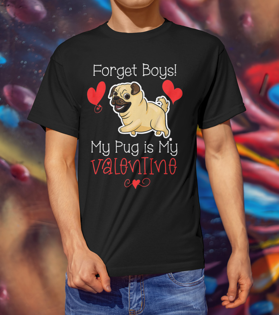 Forget Boys My Pug Is My Valentine Pug With Hearts T-Shirt