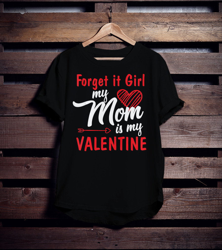 Forget It Girl My Mom Is My Valentine Heart And Arrow Valentine's Day T-Shirt