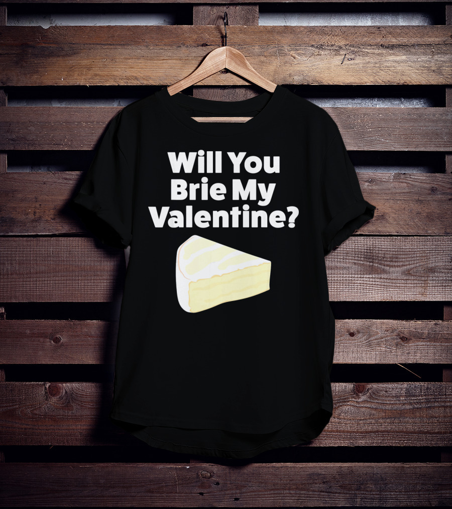Will You Brie My Valentine Cheese Pun Valentine's Day Humor T-Shirt