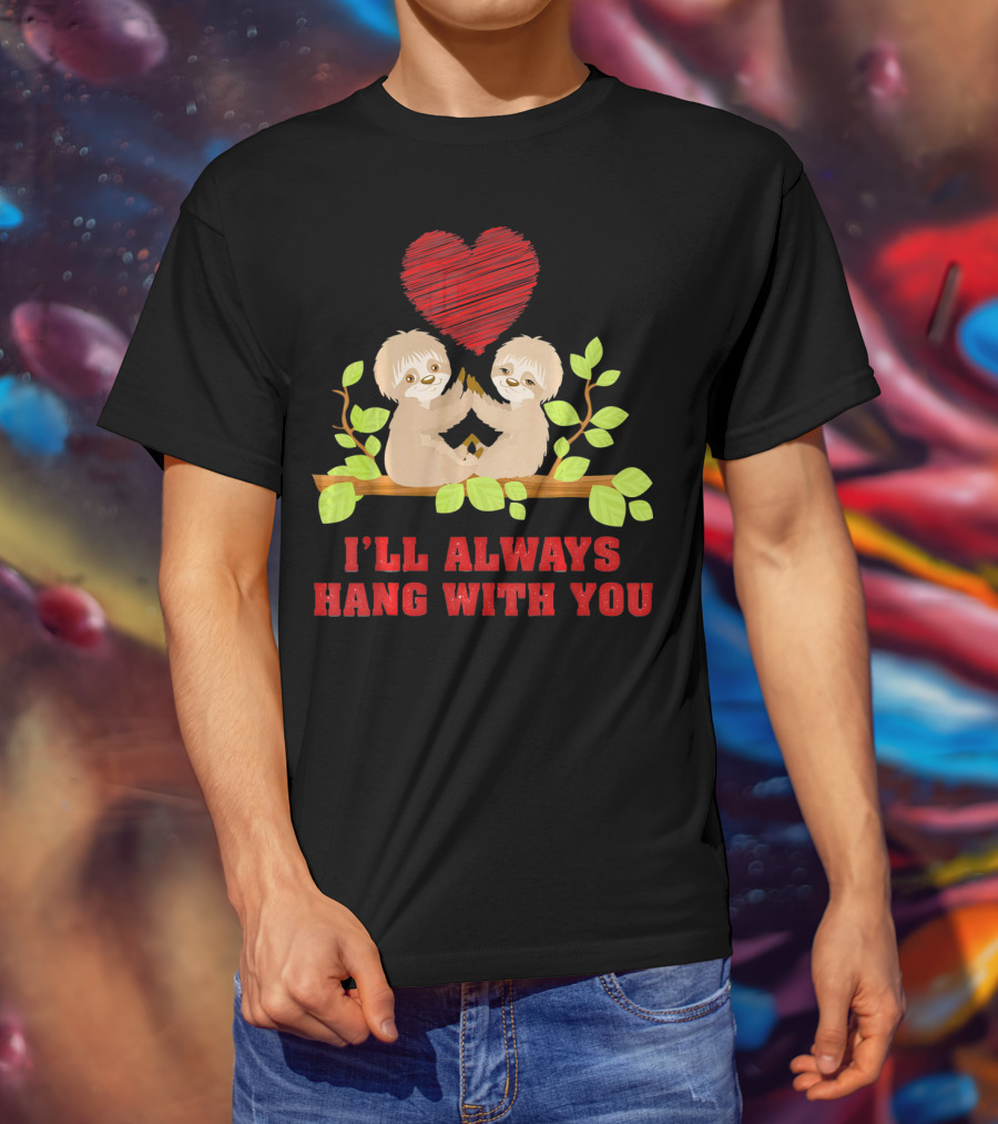 I'll Always Hang With You Funny Couples Valentines Day Sloth T-Shirt