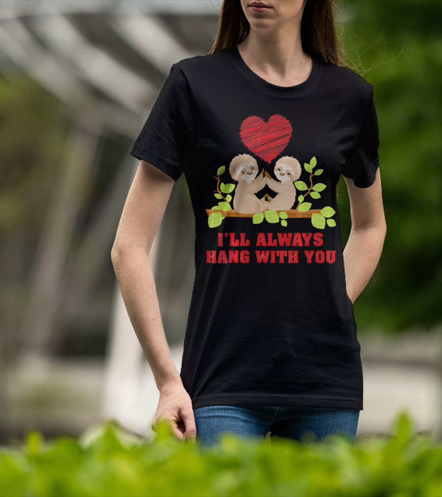 I'll Always Hang With You Funny Couples Valentines Day Sloth T-Shirt