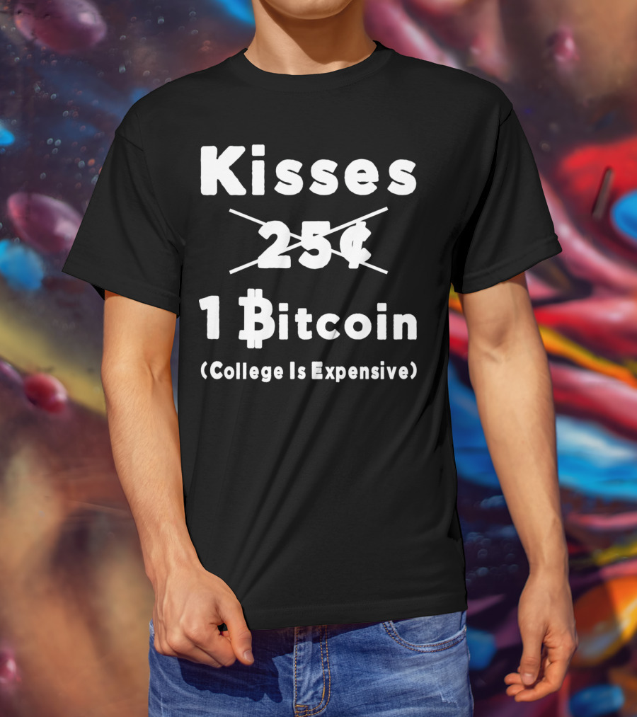 Kisses 1 Bitcoin College Is Expensive T-Shirt