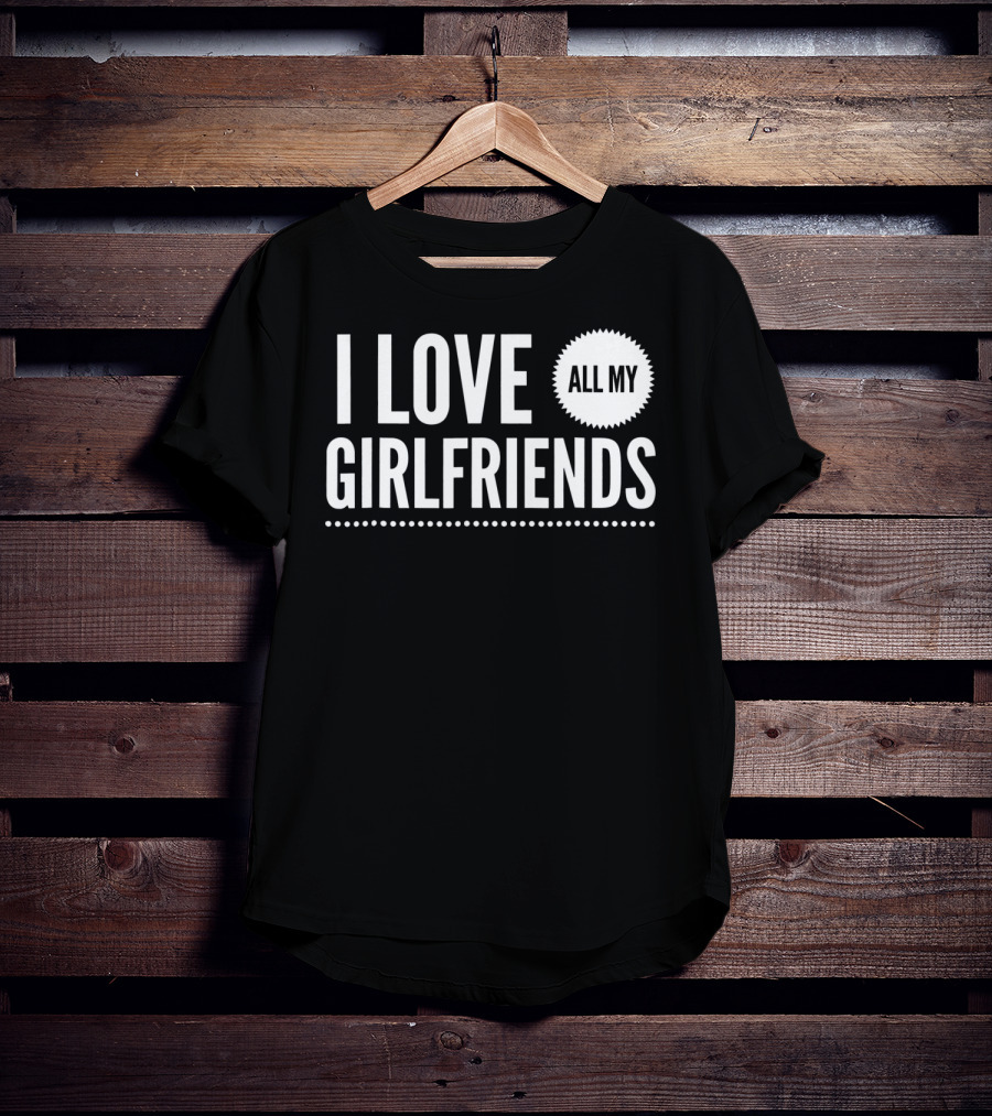 I Love All My Girlfriends Funny Valentine Day Cute T-Shirt