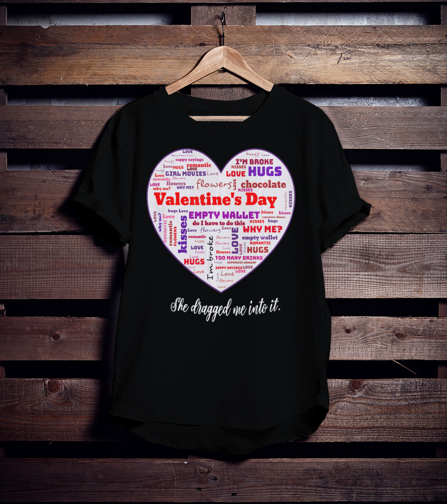 Funny Sarcastic Valentine's Day Word Heart She Dragged Me Into It T-Shirt