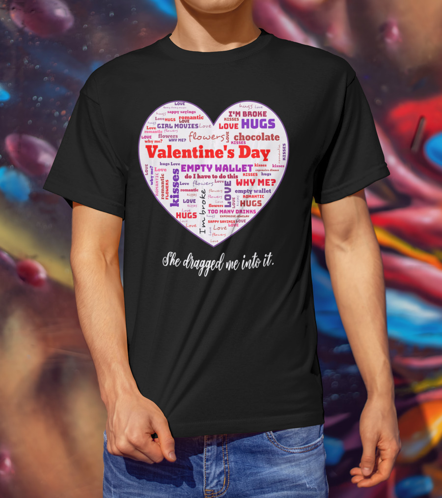 Funny Sarcastic Valentine's Day Word Heart She Dragged Me Into It T-Shirt