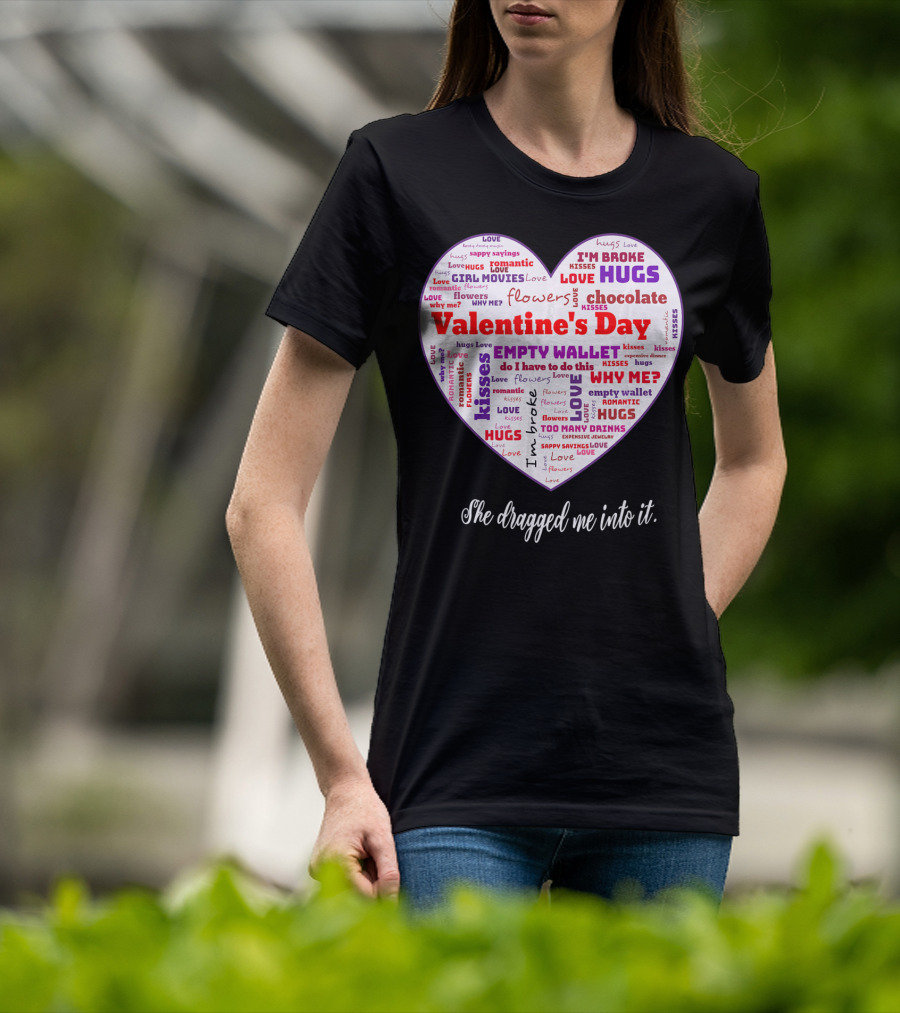 Funny Sarcastic Valentine's Day Word Heart She Dragged Me Into It T-Shirt