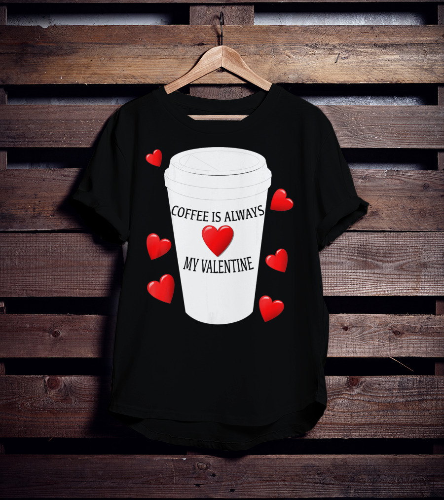 Coffee Is Always My Valentine With Red Hearts And Cup T-Shirt