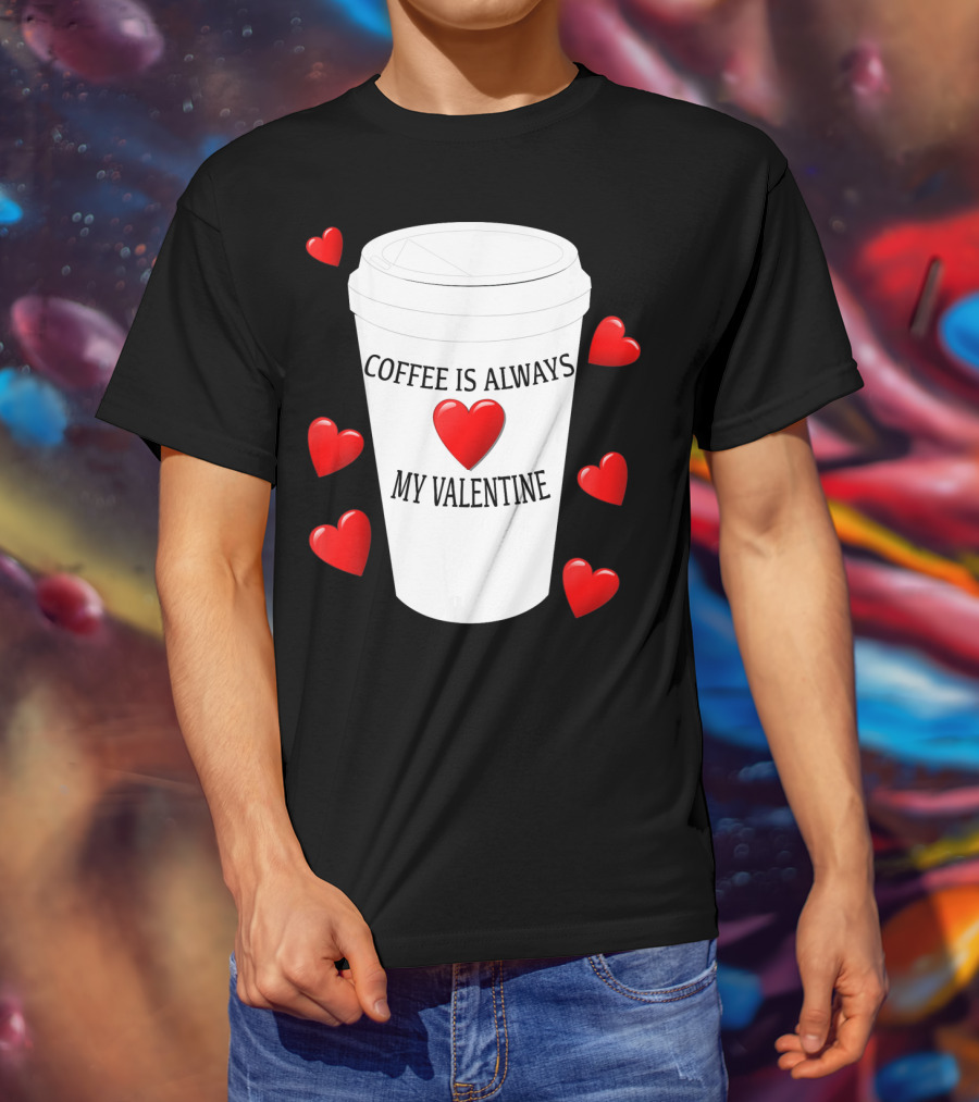 Coffee Is Always My Valentine With Red Hearts And Cup T-Shirt