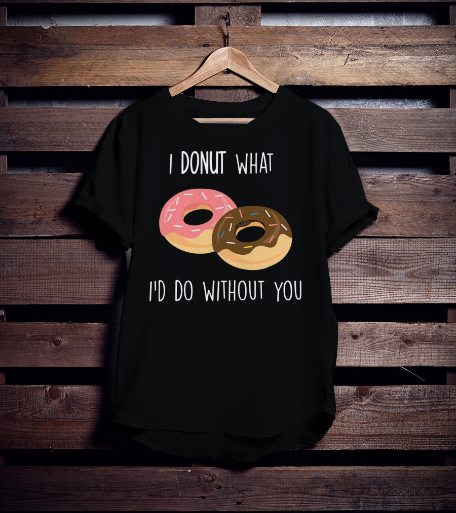 I Donut What I'd Do Without You Funny Valentine Pun T-Shirt