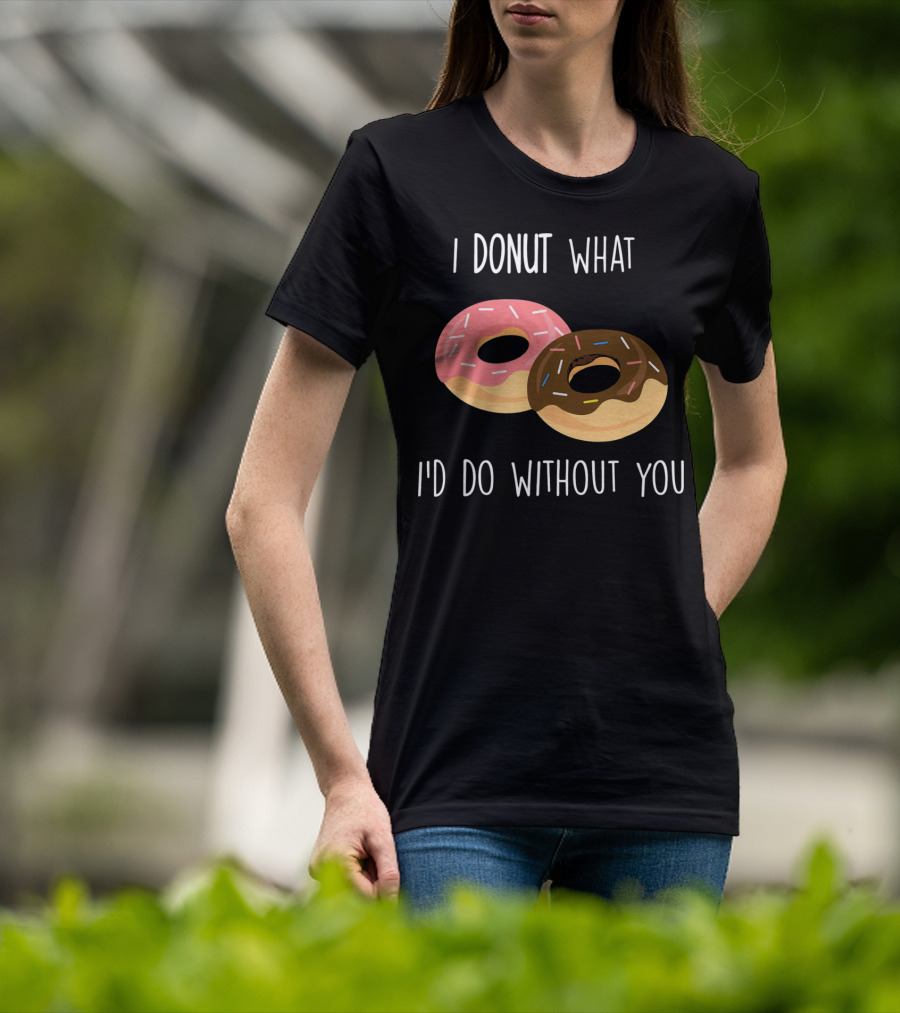 I Donut What I'd Do Without You Funny Valentine Pun T-Shirt