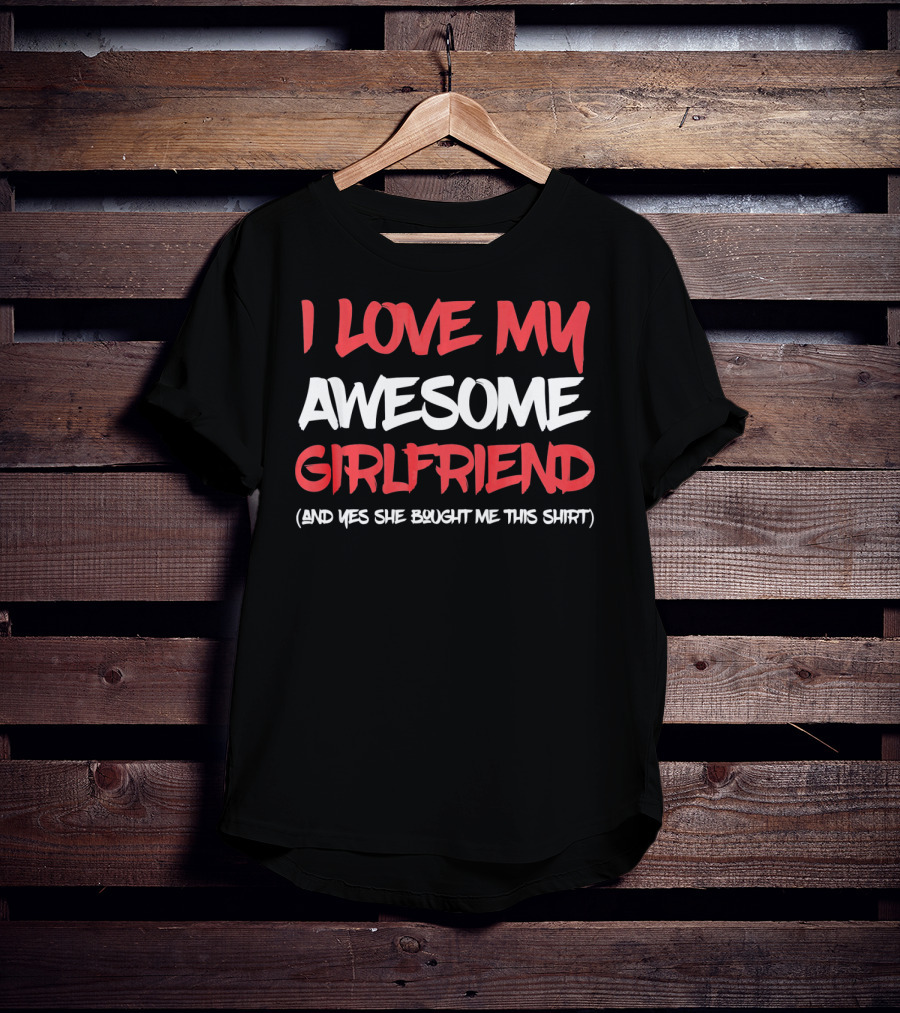 I Love My Awesome Girlfriend And Yes She Bought Me This Shirt Valentines Day For Him T-Shirt