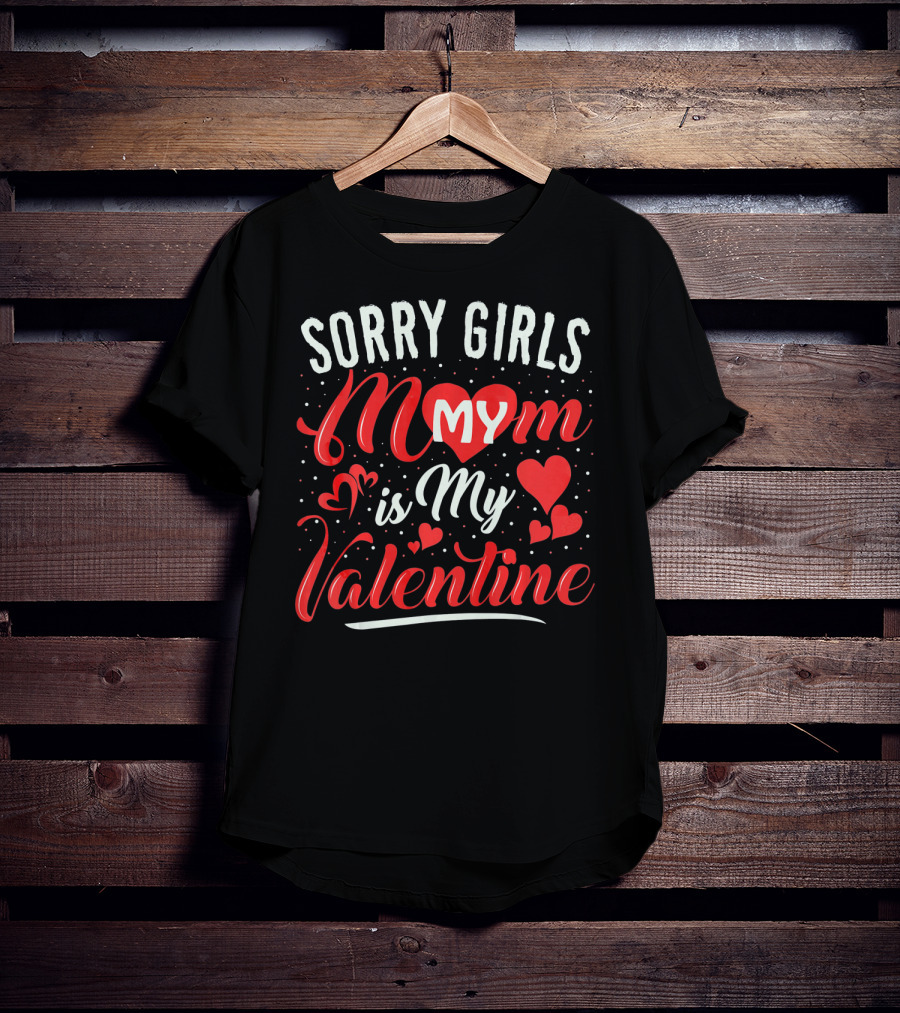 Sorry Girls My Mom Is My Valentine T-Shirt