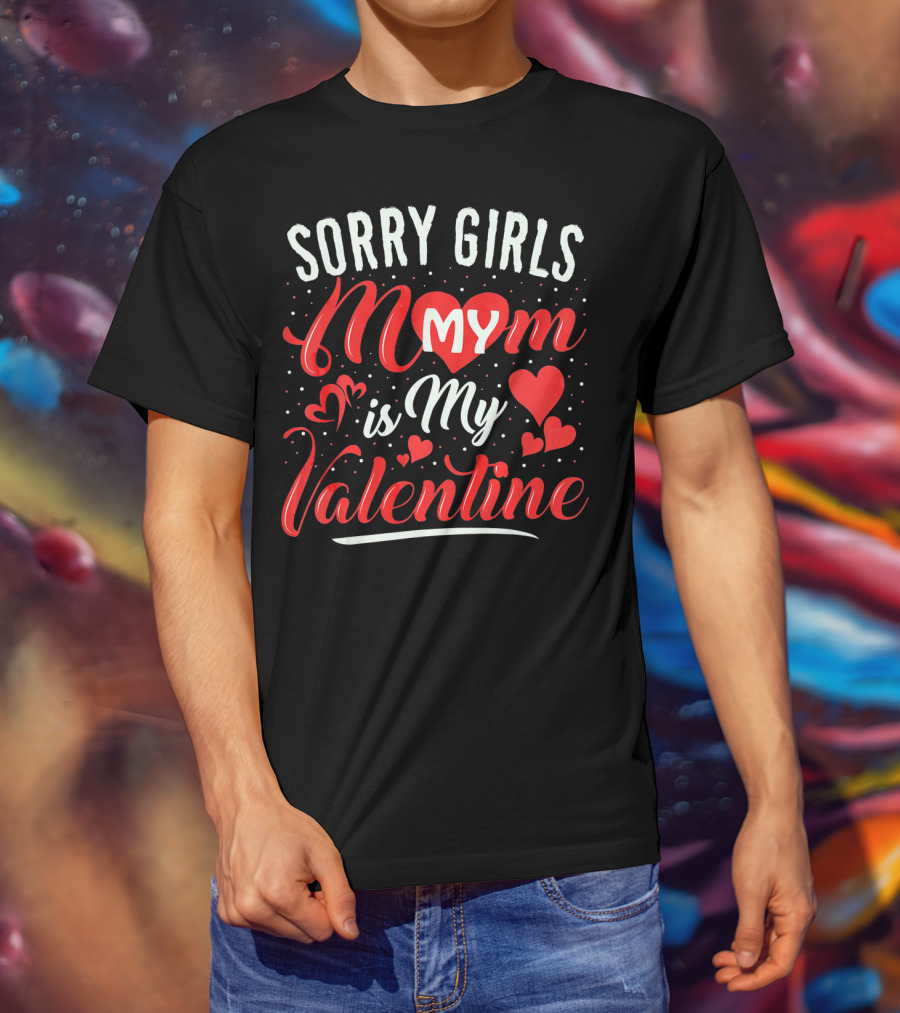 Sorry Girls My Mom Is My Valentine T-Shirt