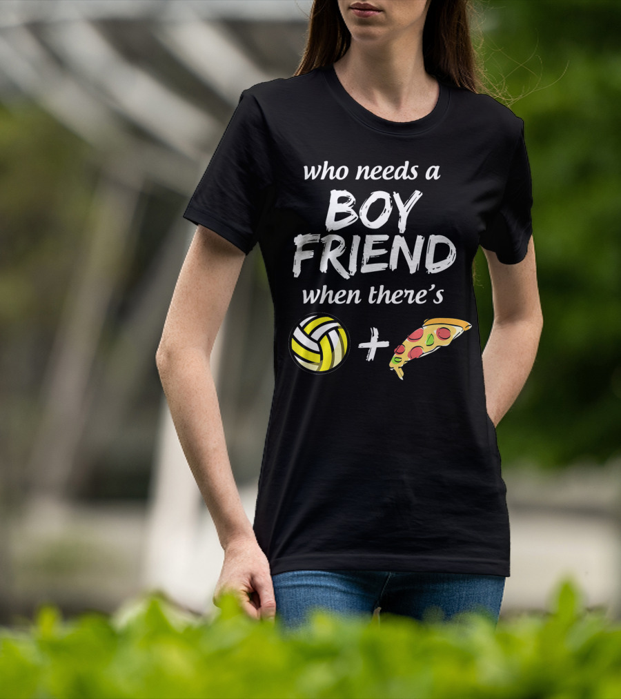 Who Needs A Boyfriend When There's Volleyball And Pizza T-Shirt