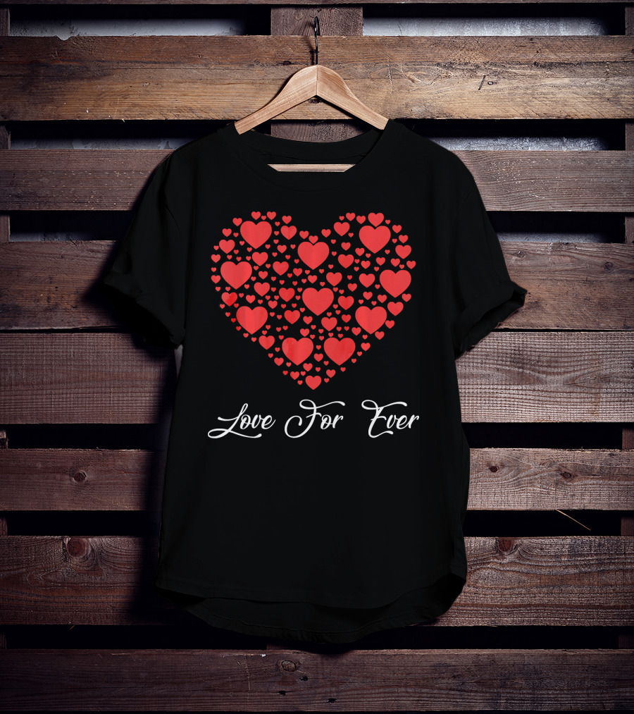 Love For Ever Funny Womens Valentines Day With Heart T-Shirt