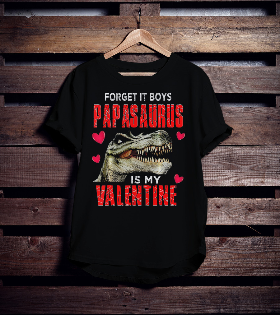 Forget It Boys Papasaurus Is My Valentine T-Shirt