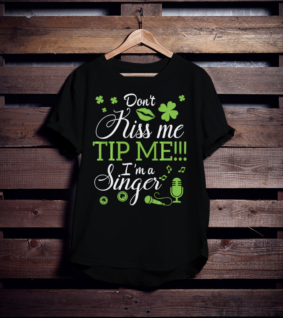 Don't Kiss Me Tip Me I'm A Singer Green Lips Shamrocks Microphone T-Shirt