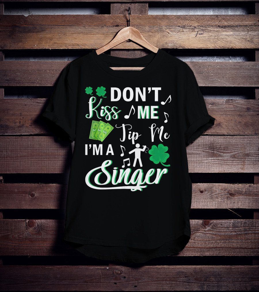 Don't Kiss Me Tip Me I'm A Singer With Shamrocks And Music Notes T-Shirt