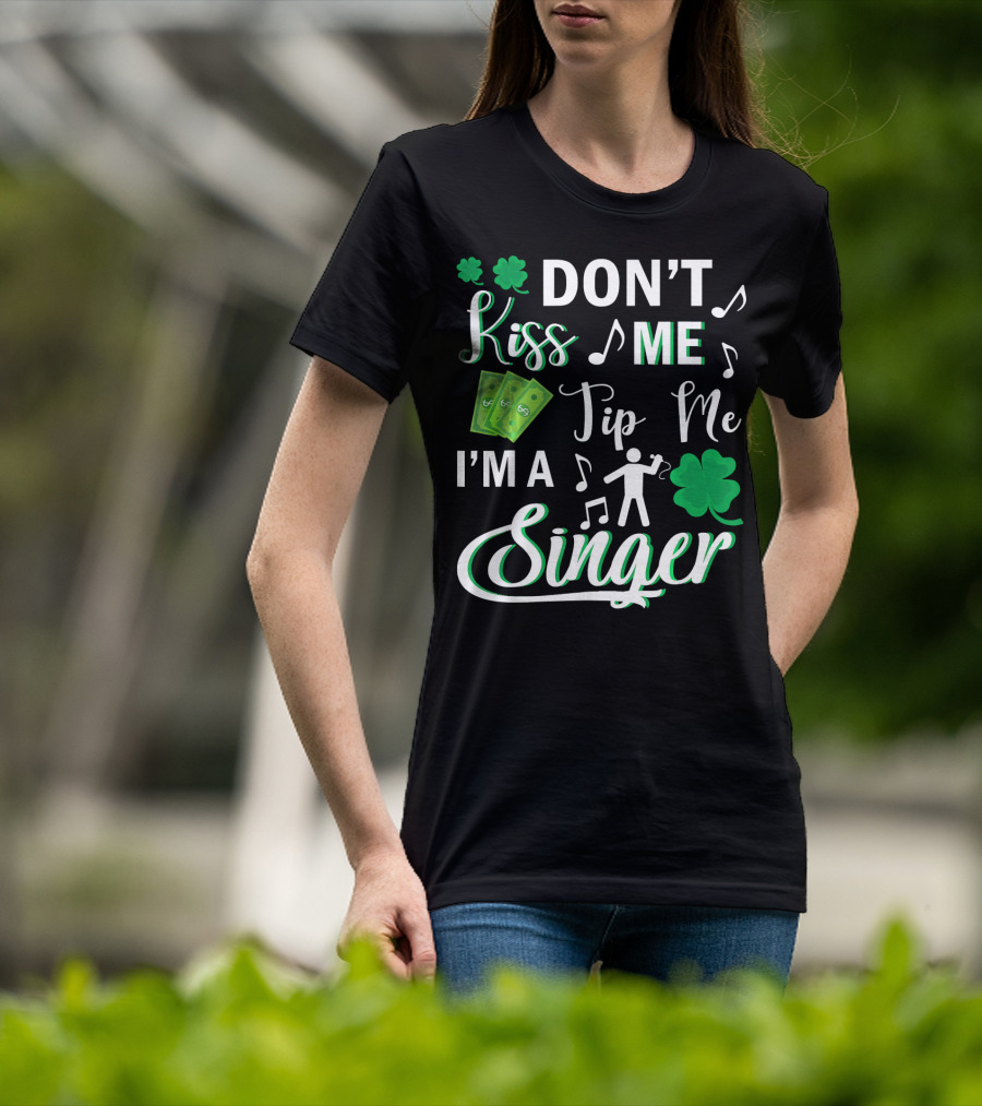 Don't Kiss Me Tip Me I'm A Singer With Shamrocks And Music Notes T-Shirt