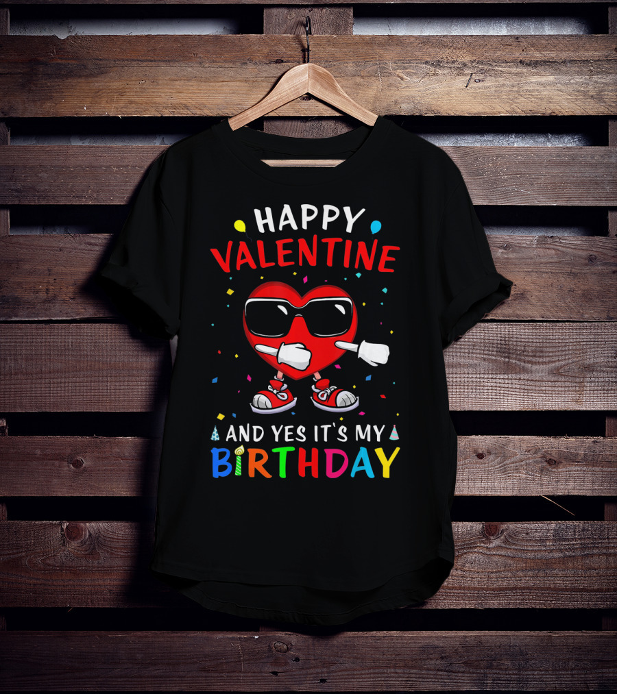 Happy Valentine Heart And Yes It's My Birthday T-Shirt
