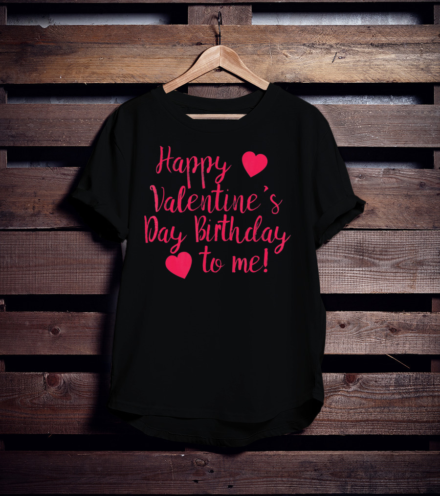 Happy Valentine's Day Birthday To Me Hearts T-Shirt