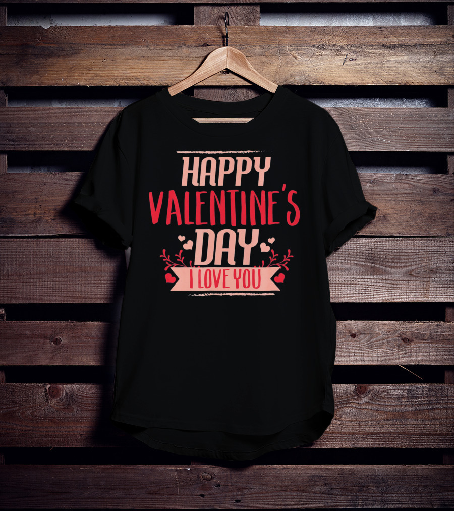 Happy Valentine's Day I Love You T-Shirt