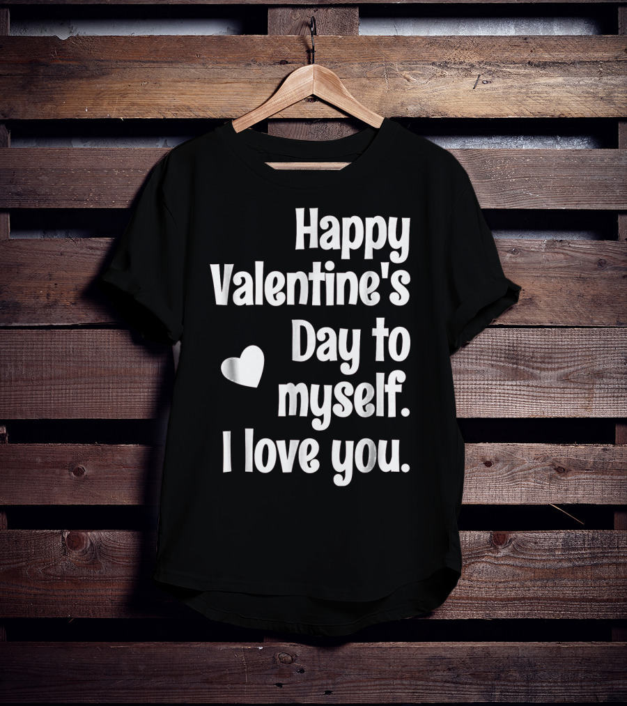 Happy Valentine's Day To Myself I Love You T-Shirt