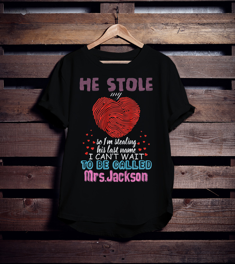 He Stole My Heart So I'm Stealing His Last Name I Can't Wait To Be Called Mrs. Jackson T-Shirt