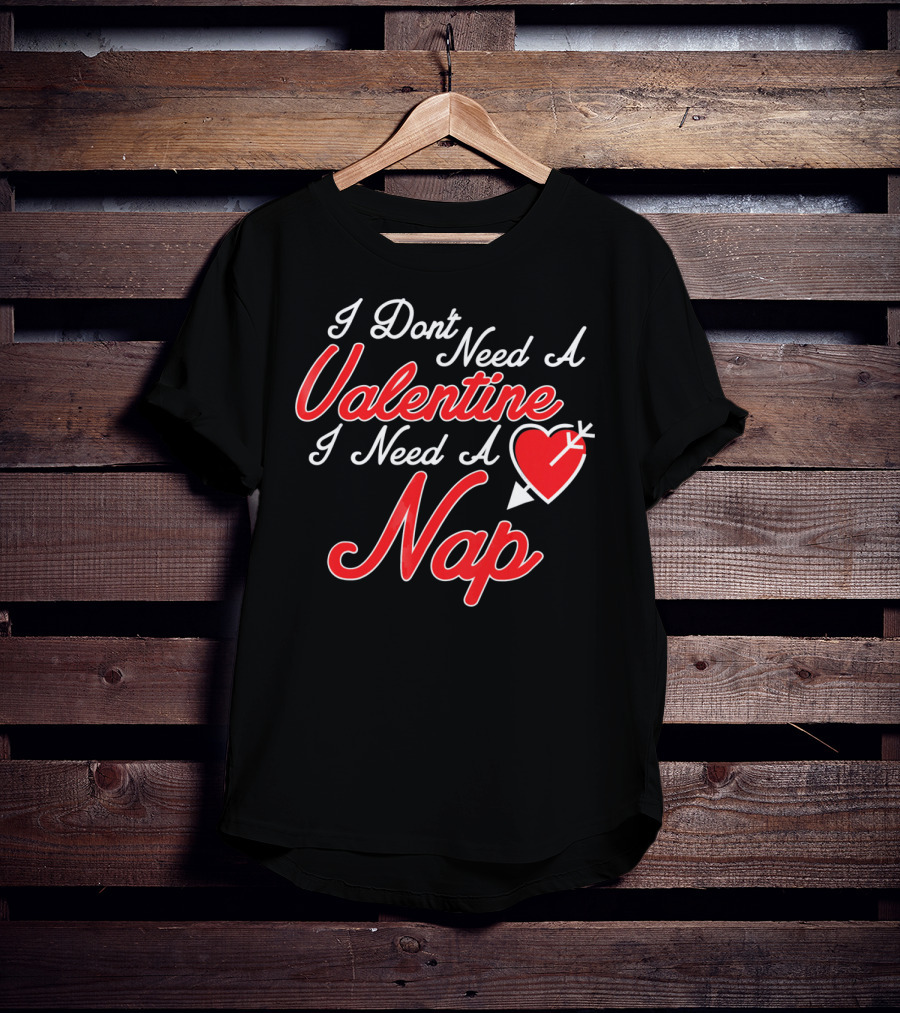 I Don't Need A Valentine I Need A Nap Heart And Arrow T-Shirt
