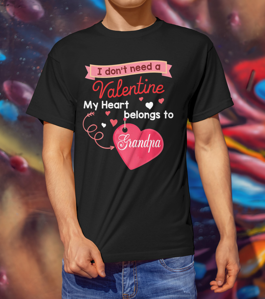 I Don't Need A Valentine My Heart Belongs To Grandpa T-Shirt