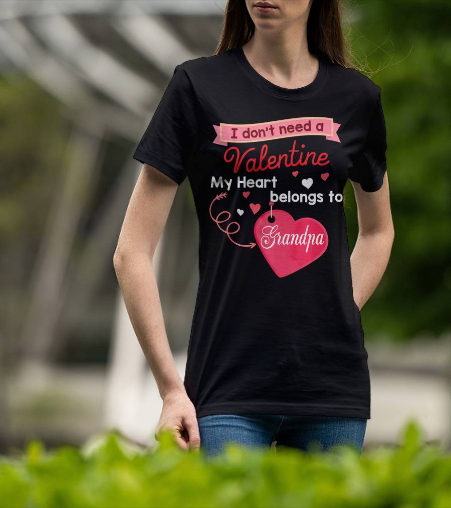 I Don't Need A Valentine My Heart Belongs To Grandpa T-Shirt