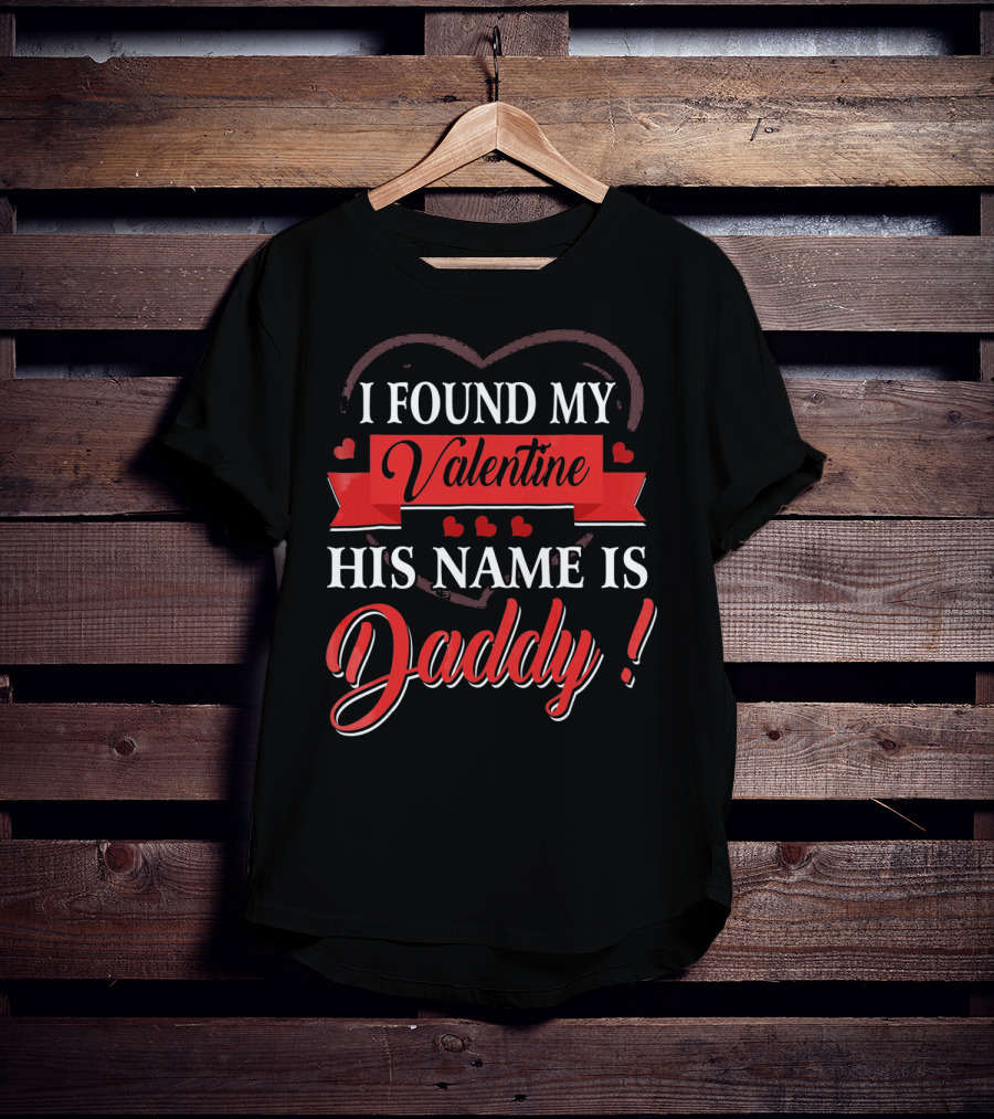I Found My Valentine His Name Is Daddy Heart Red Banner Decoration T-Shirt