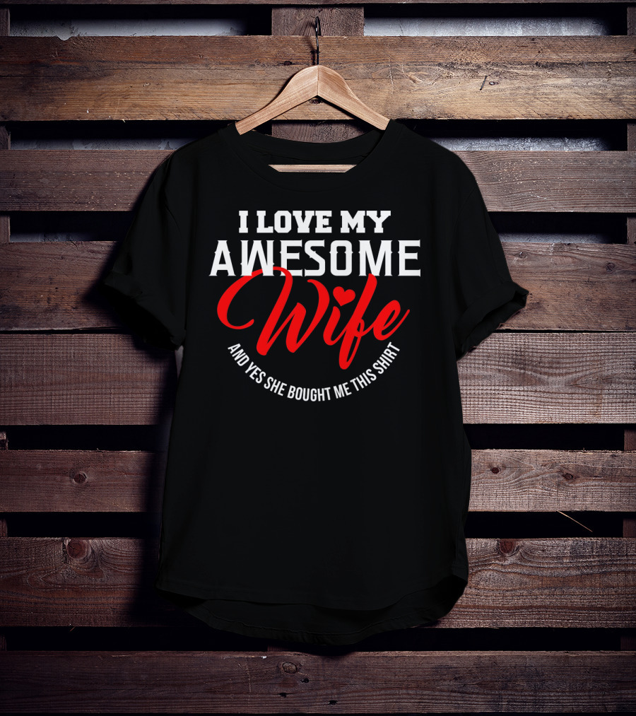 I Love My Awesome Wife And Yes She Bought Me This Shirt Valentines T-Shirt