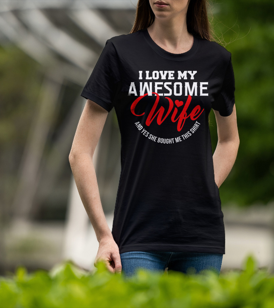 I Love My Awesome Wife And Yes She Bought Me This Shirt Valentines T-Shirt