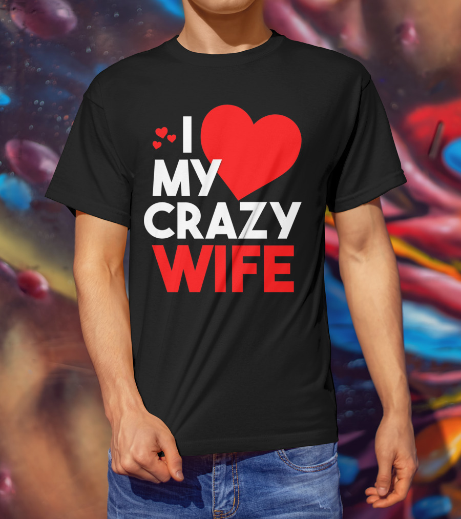 I Love My Crazy Wife T-Shirt