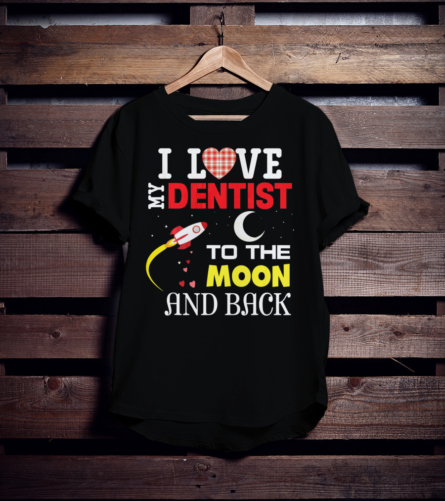 I Love My Dentist To The Moon And Back Rocket Heart Moon T-Shirt