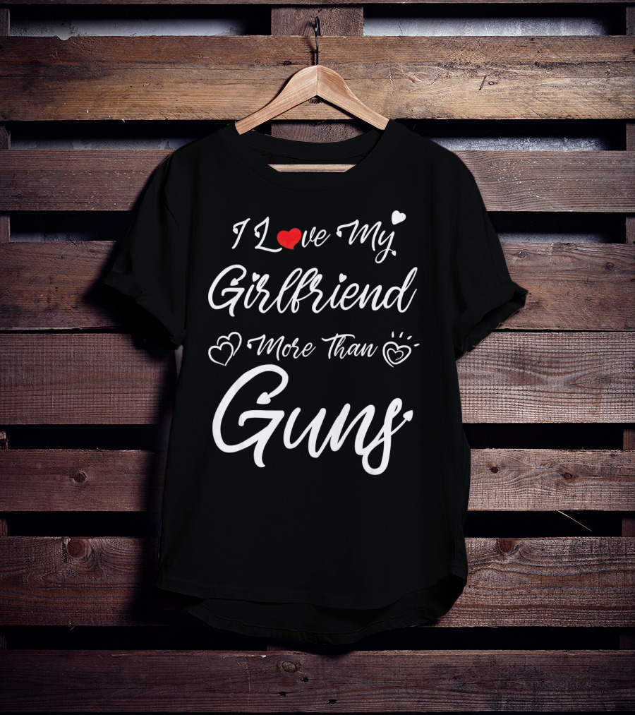 I Love My Girlfriend More Than Guns Hearts T-Shirt