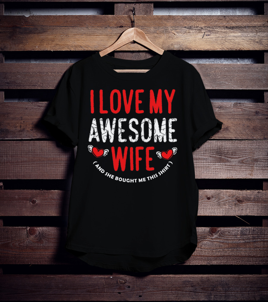 I Love My Awesome Wife And She Bought Me This Shirt Valentines Day T-Shirt