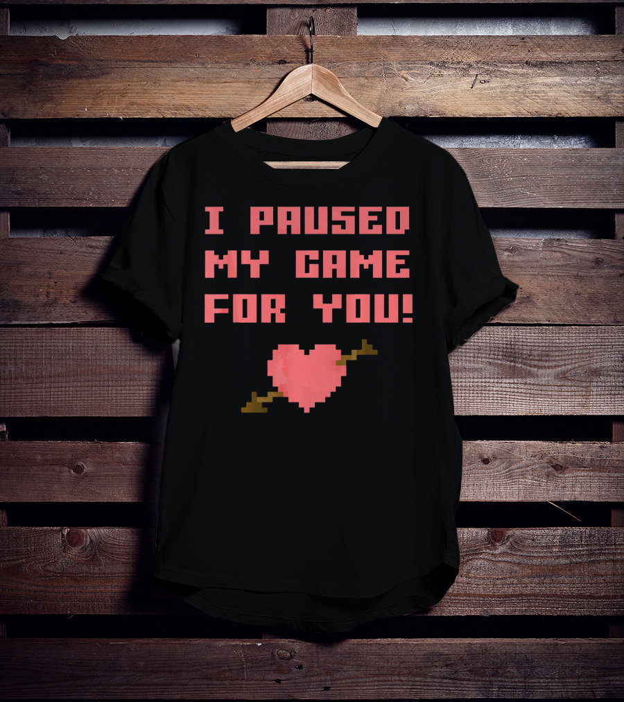 I Paused My Game For You Funny Gamer Val Heart Pixel T-Shirt