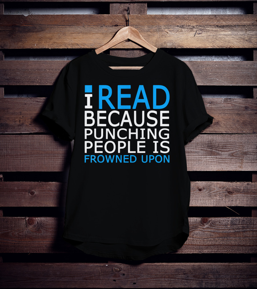 I Read Because Punching People Is Frowned Upon T-Shirt