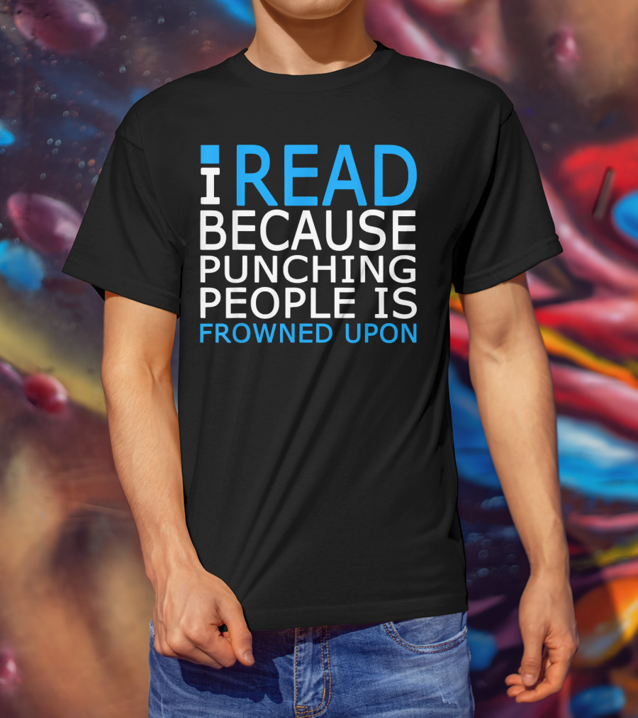 I Read Because Punching People Is Frowned Upon T-Shirt