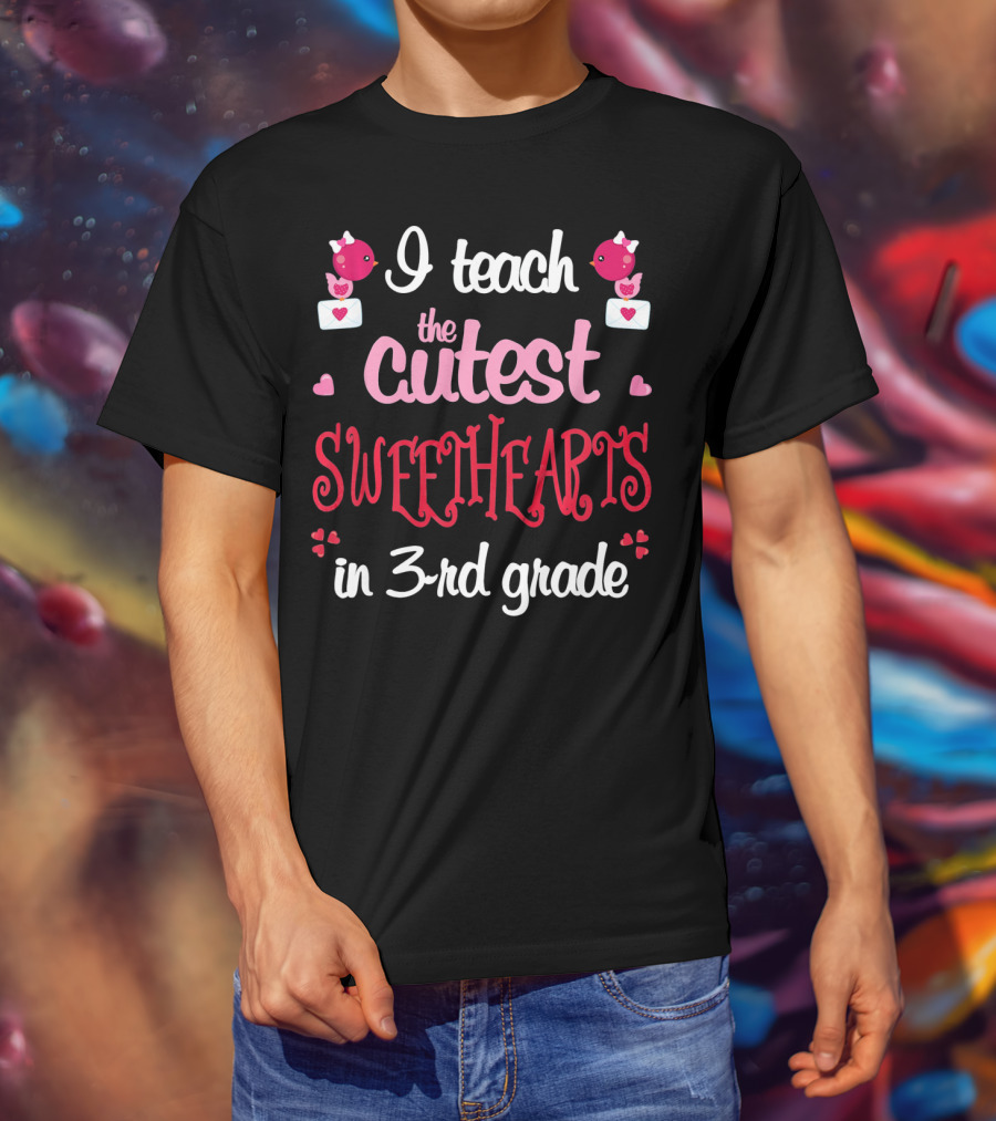 I Teach The Cutest Sweethearts In 3rd Grade T-Shirt