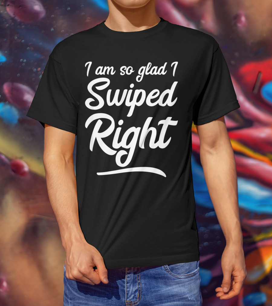 I Am So Glad I Swiped Right Valentin T-Shirt