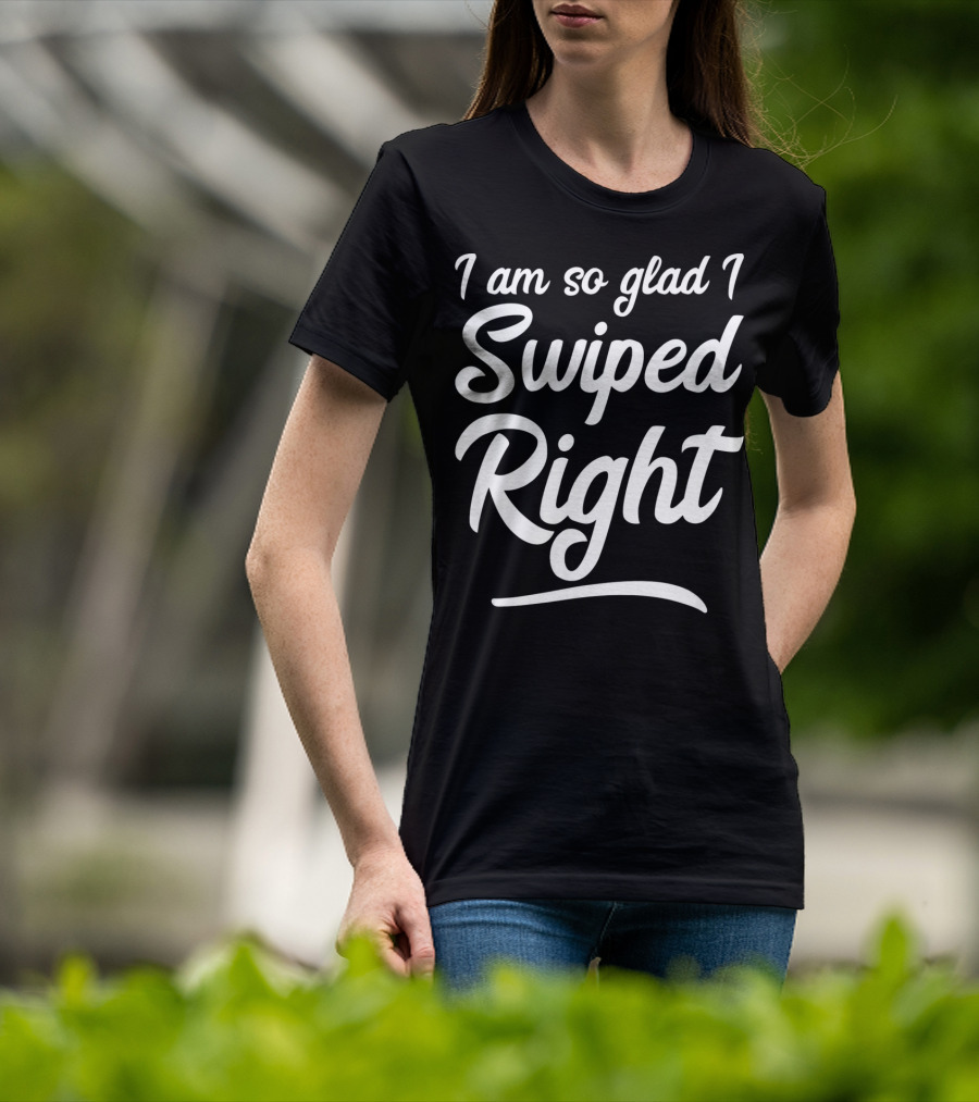 I Am So Glad I Swiped Right Valentin T-Shirt