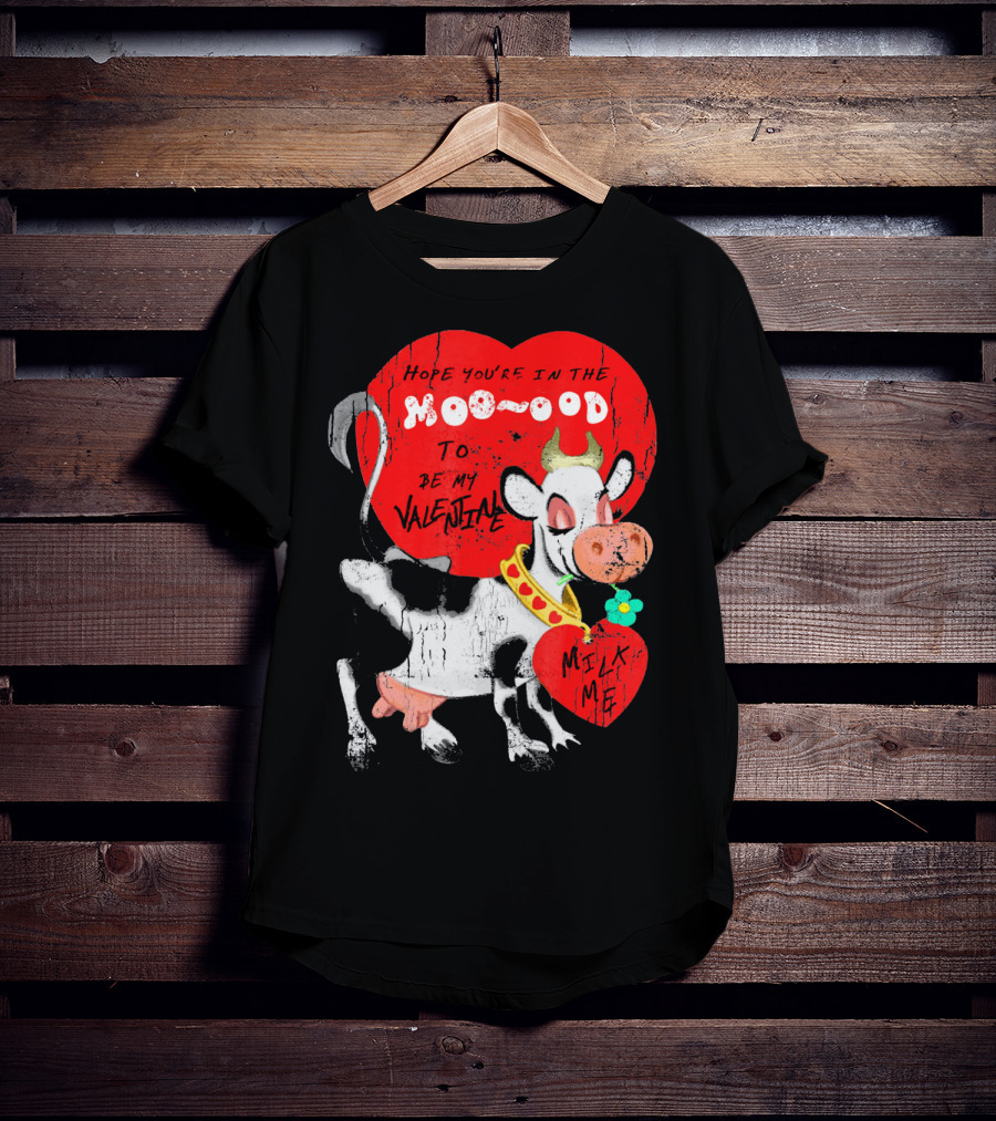 Hope You're In The Moo-ood To Be My Valentine Milk Me Vintage Cow T-Shirt