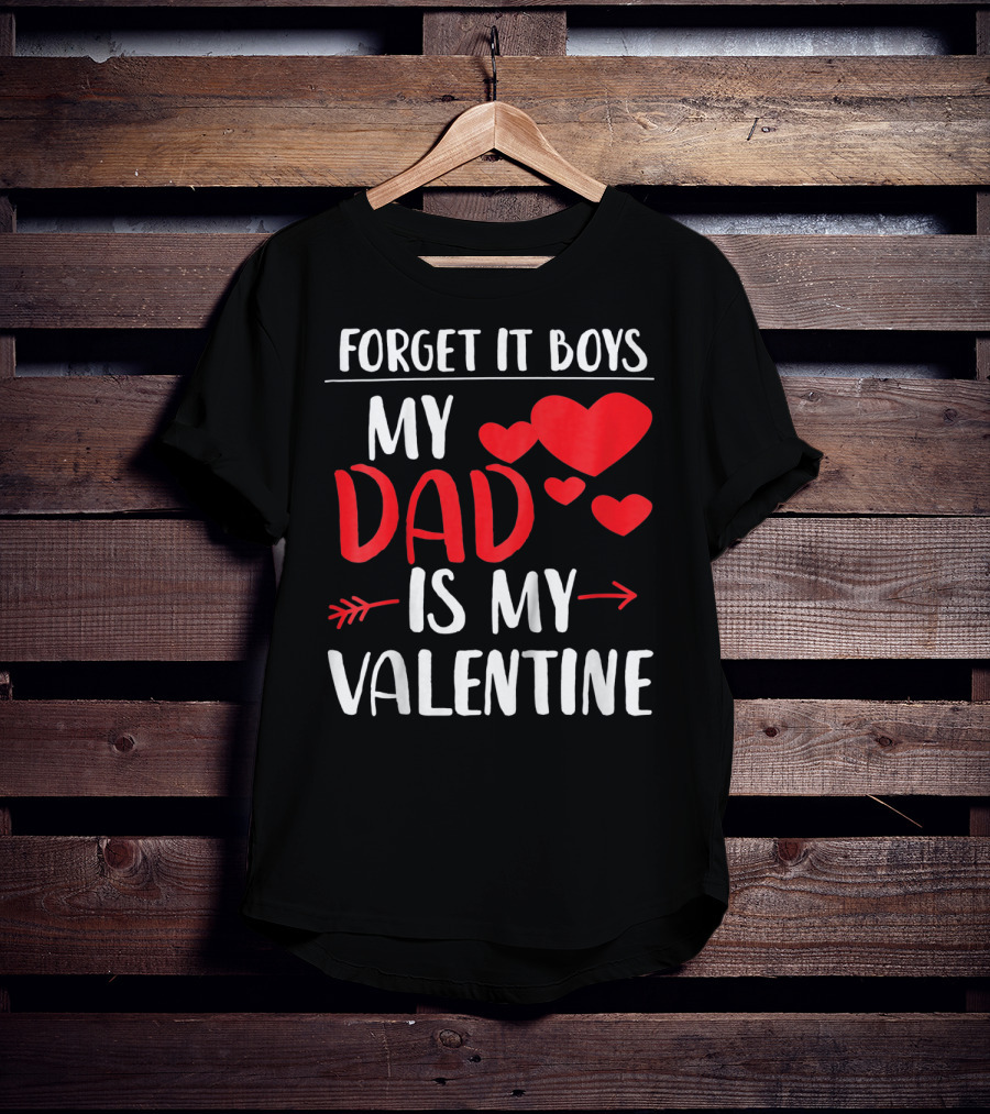 Forget It Boys My Dad Is My Valentine T-Shirt