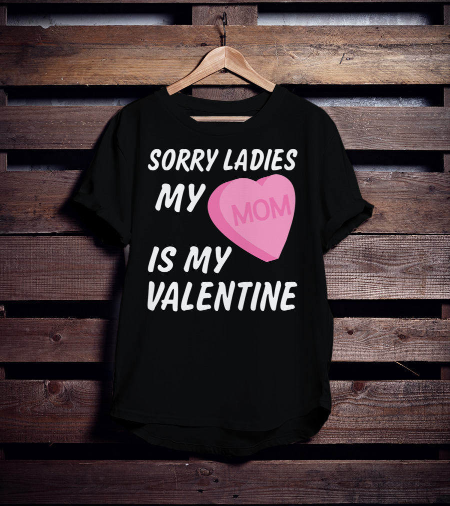 Sorry Ladies My Mom Is My Valentine T-Shirt